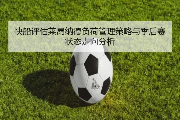 快船评估莱昂纳德负荷管理策略与季后赛状态走向分析